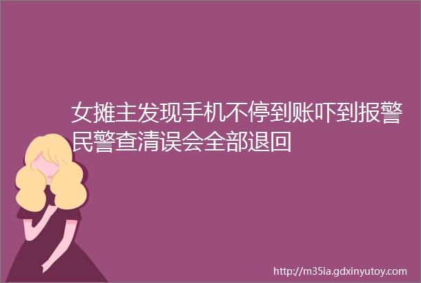 女摊主发现手机不停到账吓到报警民警查清误会全部退回