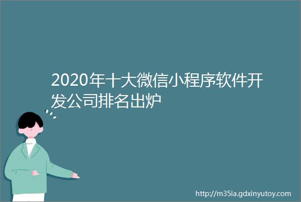 2020年十大微信小程序软件开发公司排名出炉